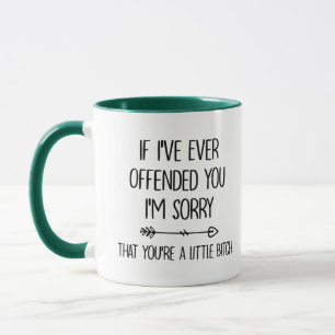 Caneca Se Alguma Vez Eu O Ofendi, Desculpe por Você Ser..