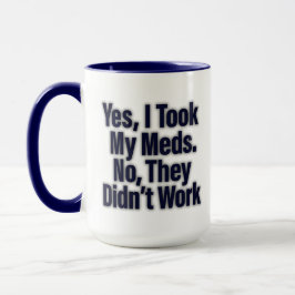 Caneca Sim, Tomei Os Meus Medicamentos. Não, eles não fun