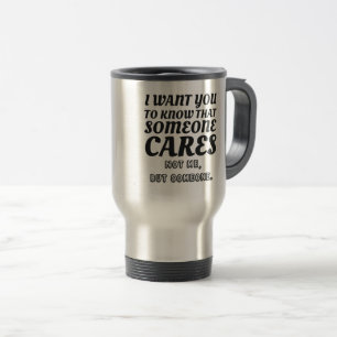 Caneca Térmica Eu Quero Saber Que Alguém Se Importa Que Não Eu 