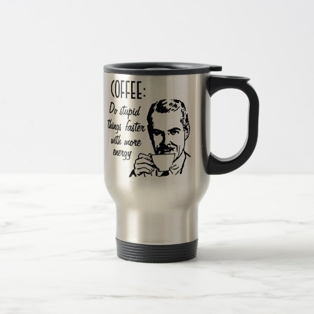 Caneca Térmica O café, faz coisas estúpidas mais rapidamente (Direita)