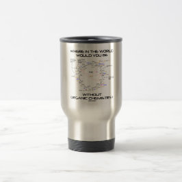 Caneca Térmica Onde você seria química orgânica?