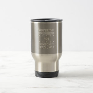 Caneca Térmica Você é o presidente não é alguém louco tio