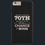 Capa Barely There Para iPhone 6 Plus Funny 70th birthday sayings<br><div class="desc">Funny 70th birthday sayings quote with humorous saying as Weekend Forecast 70th Birthday Party With A Chance Of Hugs. Happy 70th birthday for celebrating the birthday of your loved ones for example your grandma,  grandpa,  father,  mother,  uncle or aunt. Happy 70th birthday gift idea.</div>