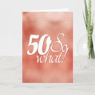 Cartão 50 so What Script Rose Gold Metal 50th Birthday