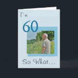 Cartão 60 so what Funny Positive Photo 60th Birthday<br><div class="desc">60 so what Funny Positive Photo 60th Birthday Card. Funny and inspirational birthday greeting card for a man celebrating his 60th birthday. Perfect for a person with a sense of humor. Customize with your text and photo.</div>