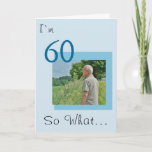 Cartão 60 so what Funny Positive Photo 60th Birthday<br><div class="desc">60 so what Funny Positive Photo 60th Birthday Card. Funny and inspirational birthday greeting card for a man celebrating his 60th birthday. Perfect for a person with a sense of humor. Customize with your text and photo.</div>