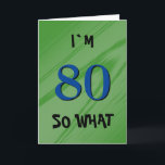 Cartão 80 So what 80th Birthday Funny Quote<br><div class="desc">80 So what 80th Birthday Funny Quote Card. A great greeting card for someone celebrating their 80th birthday. It comes with a funny quote I`m 80 so what,  and is perfect for a person with a sense of humor. Customize the text inside or erase.</div>