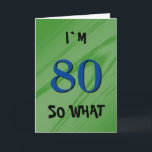 Cartão 80 So what 80th Birthday Funny Quote<br><div class="desc">80 So what 80th Birthday Funny Quote Card. A great greeting card for someone celebrating their 80th birthday. It comes with a funny quote I`m 80 so what, and is perfect for a person with a sense of humor. Customize the text inside or erase.</div>