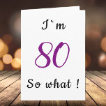 Cartão 80th Birthday Funny I`m 80 so what Motivational<br><div class="desc">A simple greeting card for someone celebrating 80th birthday. It comes with a funny quote I`m 80 so what,  and is perfect for a person with a sense of humor.
You can change the age number.</div>