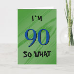 Cartão 90 So what 90th Birthday Funny Quote<br><div class="desc">90 So what 90th Birthday Funny Quote Card. A great greeting card for someone celebrating their 90th birthday. It comes with a funny quote I`m 90 so what,  and is perfect for a person with a sense of humor. Customize the text inside or erase.</div>