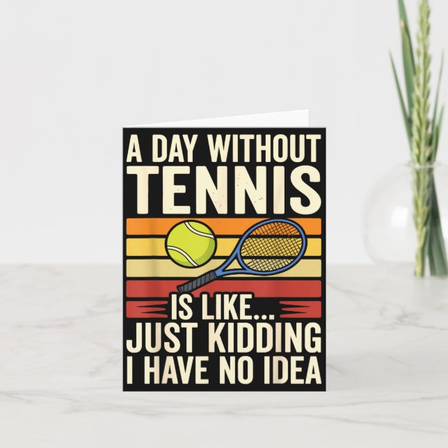 Cartão A Day Without Tennis Is Like Just Kidding I Have N (Frente)