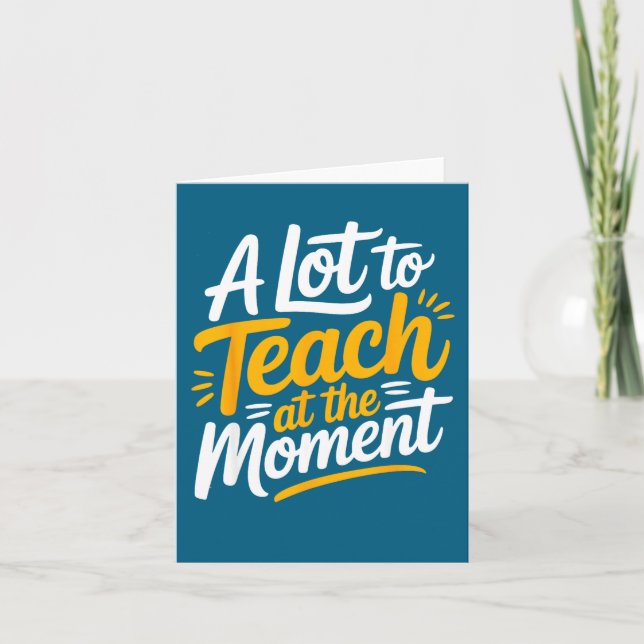 Cartão A Lot To Teach At The Moment Teacher _ Funny Teach (Frente)