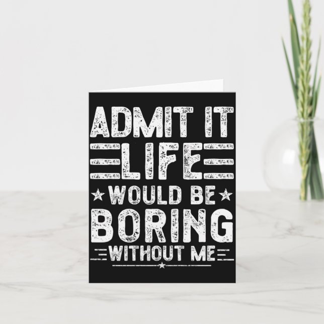 Cartão Admit It Life Would Be Boring Without Me, Funny Sa (Frente)