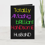Cartão Amazing Brilliant Handsome Husband<br><div class="desc">"Totally Amazing Brilliant Handsome Husband" is a birthday greetings card with words of praise in yellow,  purple,  green,  red and white text on a black background.  Inside reads "Happy Birthday" in white on black.</div>