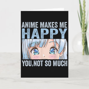 Cartão Anime Me Faz Feliz Você Não Tanto Anime Engraçado 