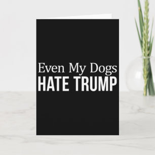Cartão Até Meus Cachorros Odeiam Trump -