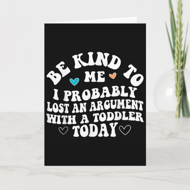 Cartão Be Kind To Me I Probably Lost An Argument With A T (Frente)