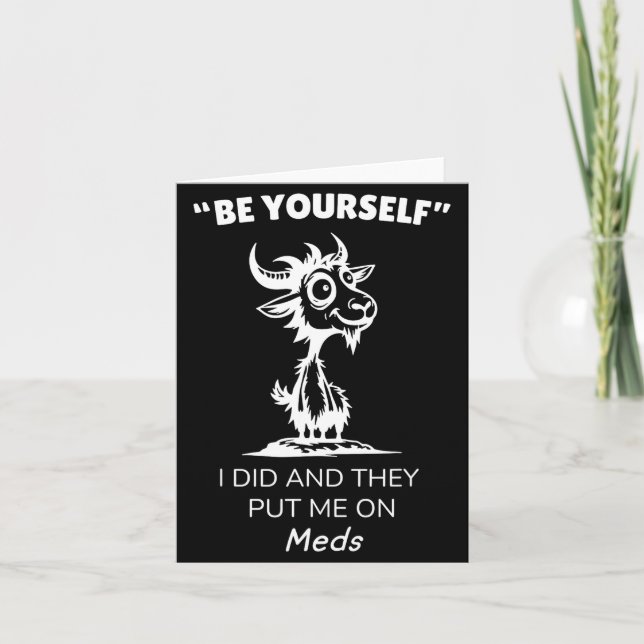 Cartão Be Yourself I Did And They Put Me On Meds Funny Go (Frente)