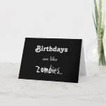 Cartão Birthdays Are Like Zombies...<br><div class="desc">I've given my best selling card a makeover,  so now you have two to pick from.  (I personally like this new dark version better.  More... zombie-ish.)</div>