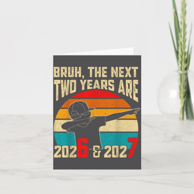 Cartão Bruh, The Next Two Years Are 2026 &amp; 2027 Funny (Frente)