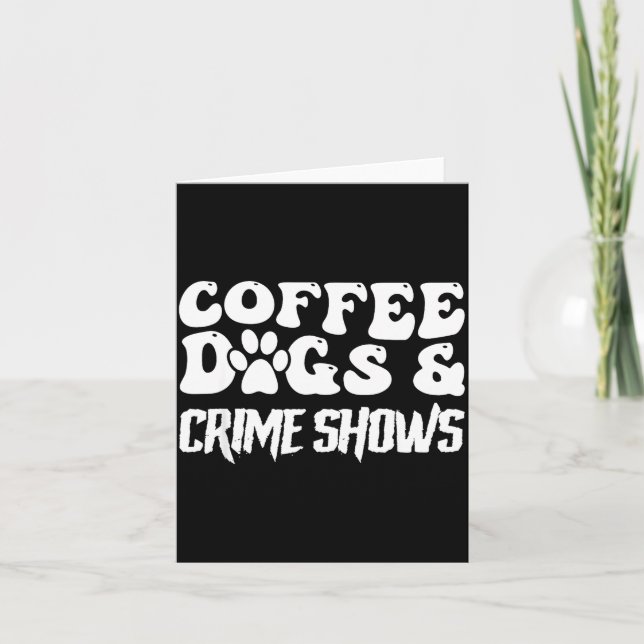 Cartão Coffee Dogs Crime Shows Funny Quote Dog Lovers Cof (Frente)