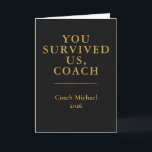 Cartão De Agradecimento You Survived Us Coach Card Funny Elegant<br><div class="desc">You Survived Us Coach Funny Elegant Black Gold Thank You Card. Make your coach smile with this funny “You Survived Us, Coach” card featuring an elegant black background and faux gold typography. A perfect mix of humor and appreciation, ideal for end-of-season gifts, team celebrations, and coach thank you moments. This...</div>
