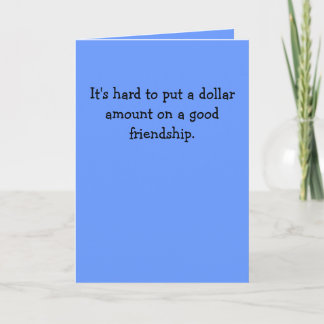 Cartão De Festividades Hard to put a dollar amount on a good friendship.