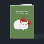 Cartão De Festividades Holiday Cat Greeting Card<br><div class="desc">Send cuddly holiday greetings with this cute kitty design! Front says,  "Just when you start to get comfortable... " Inside says,  "Another holiday comes along!" Customize it for your holiday.</div>