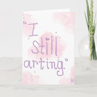 Cartão De Festividades "I Still Arting" Greeting Card