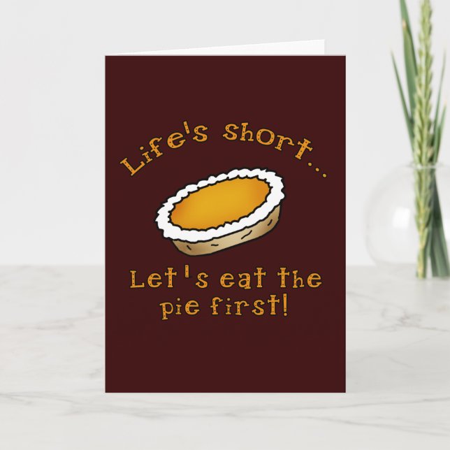 Cartão De Festividades Life's Short, Let's Eat the Pie First! (Frente)