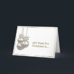 Cartão De Festividades Romantic Gold Border Silver Christmas Ornaments<br><div class="desc">An elegant romantic gold bordered Christmas card with three Christmas baubles and featuring gold text,  “All I want for Christmas is…” When that someone special opens it they will find the word,  “You!” inside.</div>
