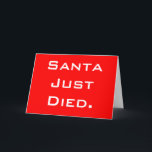 Cartão De Festividades Santa Just Died Funny Christmas Greeting Card<br><div class="desc">On the outside: Santa Just Died. On the inside: Just kidding. He doesn't even exist. Merry Christmas!</div>
