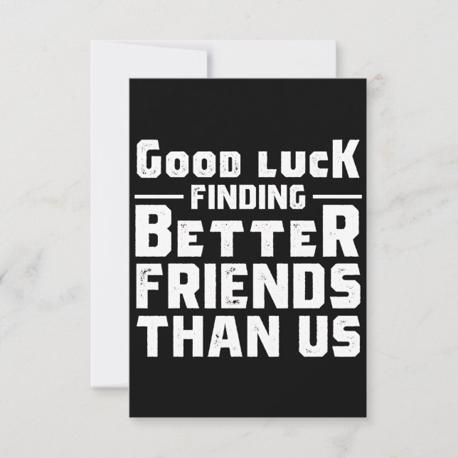 Cartão De Notas Good Luck Finding Better Friends Than Us - Funny (Frente)