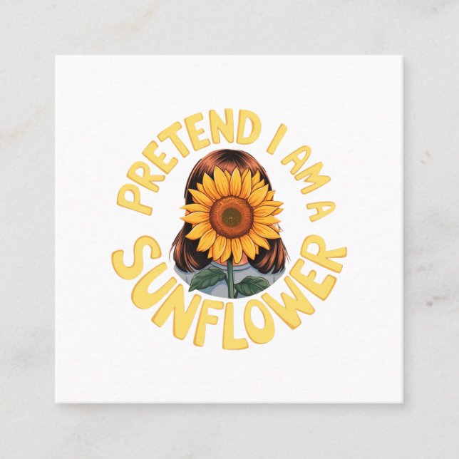 Cartão De Visita Quadrado Fingir que sou um girassol, um girassol e um fabul (Frente)