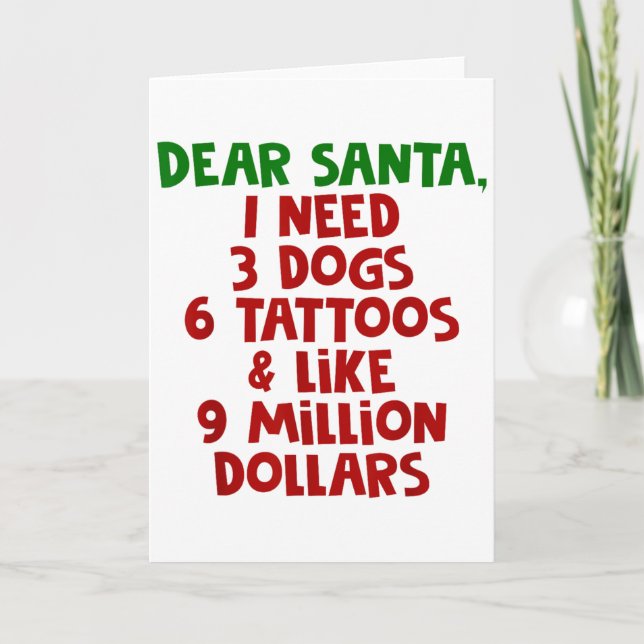 Cartão Dear Santa I Need 3 Dogs 6 Tattoos Like 9 Million  (Frente)