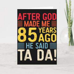 Cartão Depois que Deus me fez há 85 anos Ele disse Ta Da