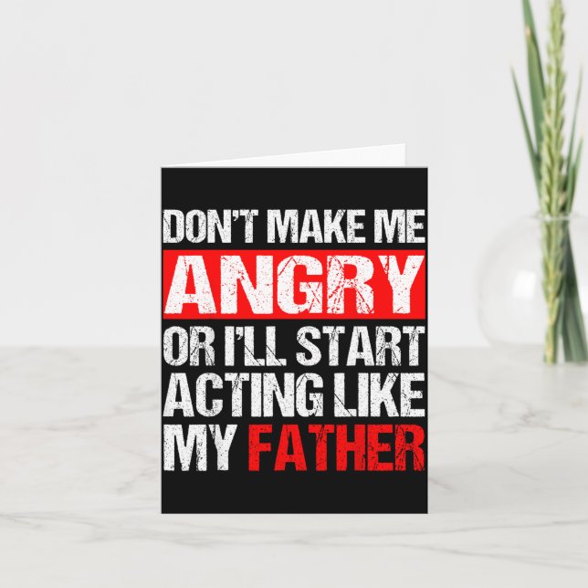 Cartão Don’t Make Me Angry Acting Like My Father Funny Da (Frente)