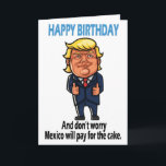 Cartão Donald Trump Funny Birthday<br><div class="desc">Engraçado Cartão de Aniversário Donald Trump "Feliz Aniversário, e não se preocupe que o México pagará pelo bolo." Presente de aniversário perfeito.</div>