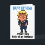Cartão Donald Trump Funny Birthday<br><div class="desc">Engraçado Cartão de Aniversário Donald Trump "Feliz Aniversário,  e não se preocupe que o México pagará pelo bolo." Presente de aniversário perfeito.</div>