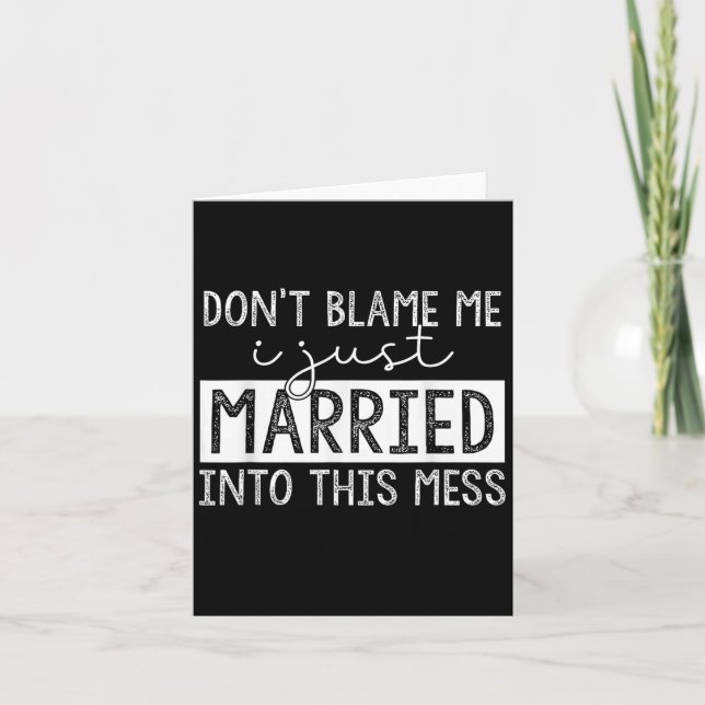 Cartão Don't Blame Me I Just Married Into This Mess Funny (Frente)