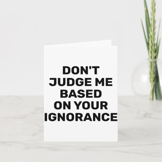 Cartão Dont Judge Me Based On Your Ignorance  (Frente)