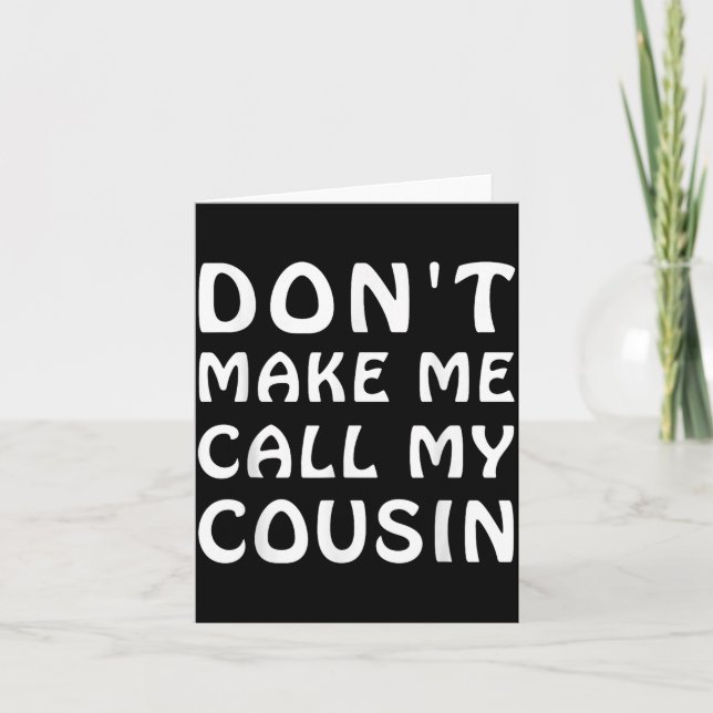 Cartão Don't Make Me Call My Cousin Funny Cousins Crew Si (Frente)