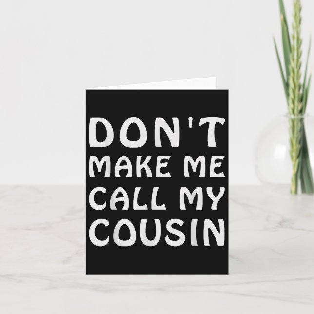 Cartão Don't Make Me Call My Cousin Funny Cousins Crew Si (Frente)