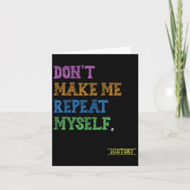 Cartão Don't Make Me Repeat Myself Funny History Teacher  (Frente)