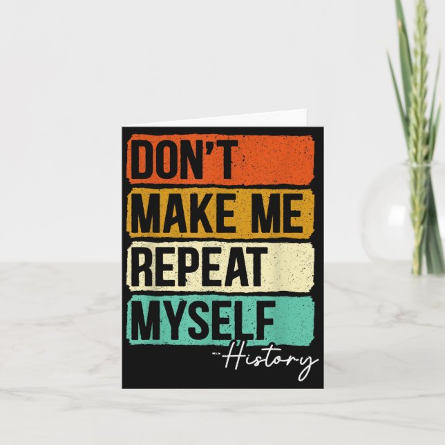 Cartão Dont Make Me Repeat Myself History For A History T (Frente)