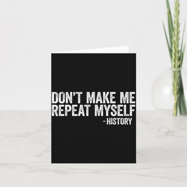 Cartão Don't Make Me Repeat Myself History Shirt Black Hi (Frente)