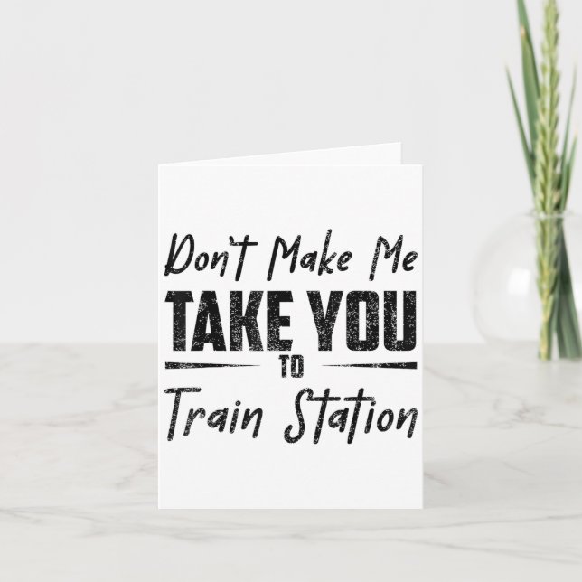 Cartão Don't Make Me Take You To The Train Station Quote  (Frente)