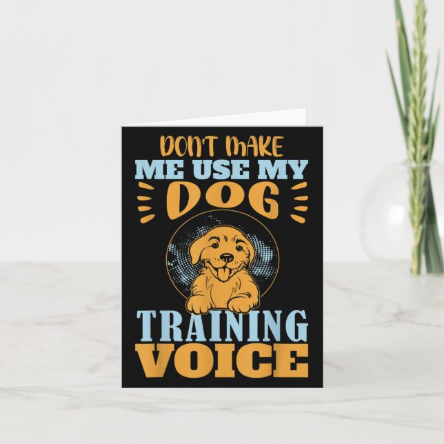 Cartão Don't Make Me Use My Dog Training Voice Gift Quote (Frente)