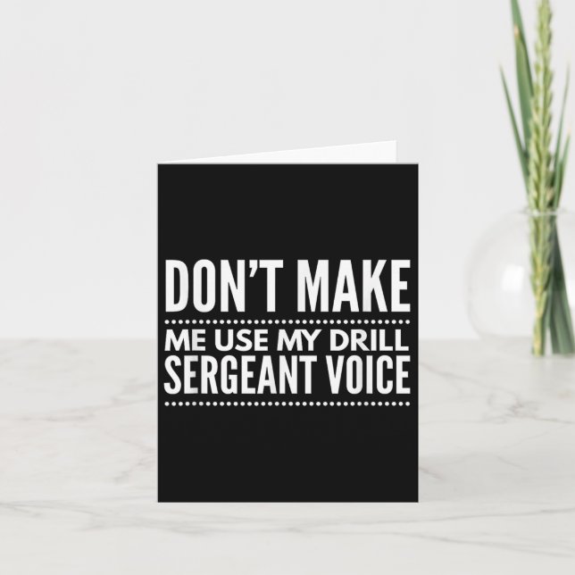 Cartão Don't Make Me Use My Drill Sergeant Voice Gift  (Frente)