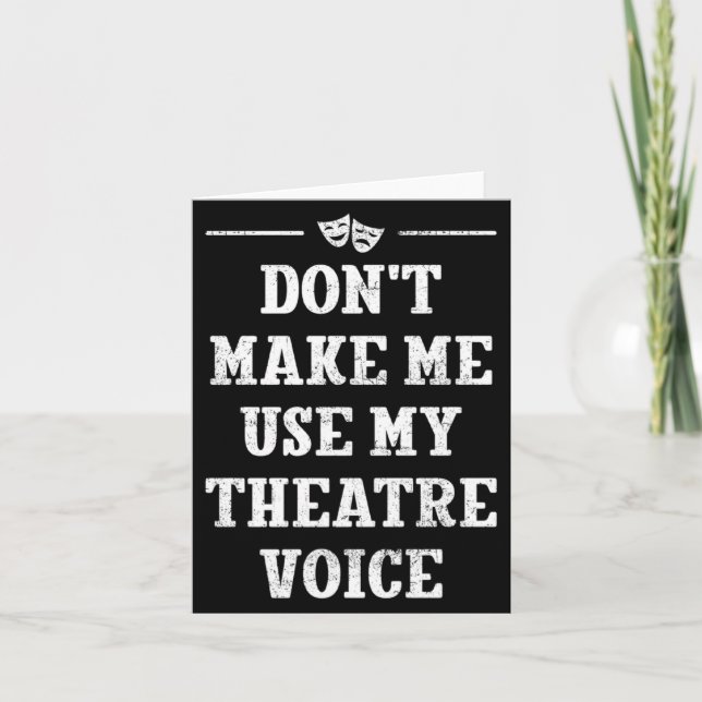 Cartão Dont Make Me Use My Theatre Voice Theater Directo  (Frente)